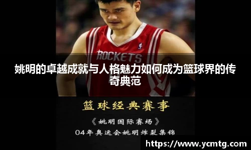 姚明的卓越成就与人格魅力如何成为篮球界的传奇典范