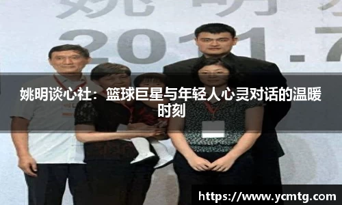 姚明谈心社：篮球巨星与年轻人心灵对话的温暖时刻