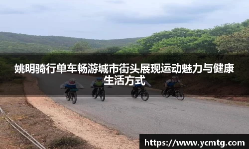 姚明骑行单车畅游城市街头展现运动魅力与健康生活方式