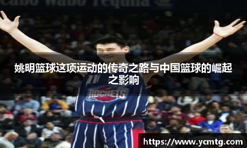 姚明篮球这项运动的传奇之路与中国篮球的崛起之影响