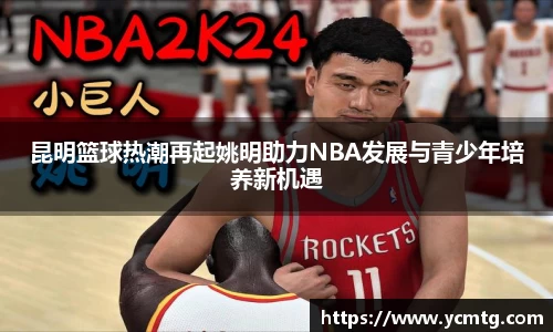 昆明篮球热潮再起姚明助力NBA发展与青少年培养新机遇
