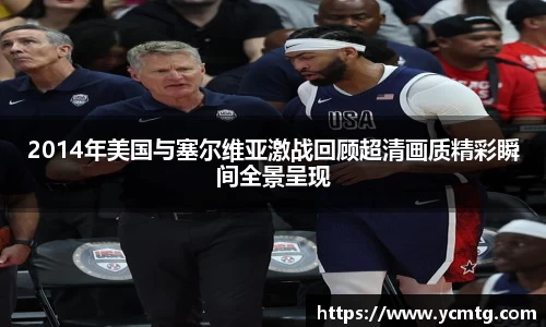 2014年美国与塞尔维亚激战回顾超清画质精彩瞬间全景呈现